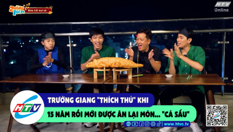 Xem Show CLIP HÀI Trường Giang "thích thú" khi 15 năm rồi mới được ăn lại móm..."cá sấu" HD Online.