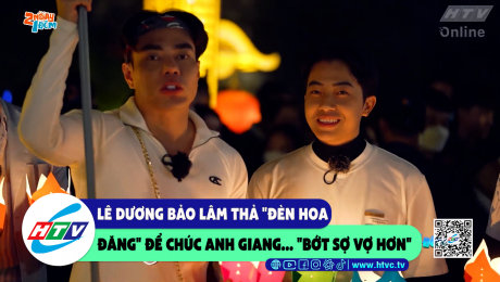 Xem Show CLIP HÀI Lê Dương Bảo Lâm thả "đèn hoa đăng" để chúc anh Giang..."bớt sợ vợ hơn" HD Online.