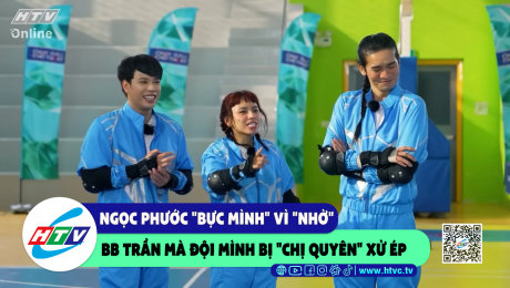 Xem Show CLIP HÀI Ngọc Phước "bực mình" vì "nhờ" BB Trần mà đội mình bị "chị Quyên" xử ép HD Online.