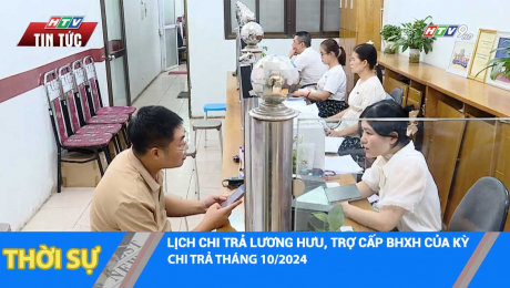 LỊCH CHI TRẢ LƯƠNG HƯU, TRỢ CẤP BHXH CỦA KỲ CHI TRẢ THÁNG 10/2024