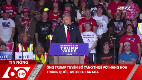 ÔNG TRUMP TUYÊN BỐ TĂNG THUẾ VỚI HÀNG HÓA TRUNG QUỐC, MEXICO, CANADA