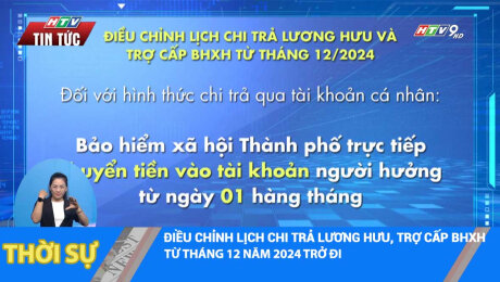 ĐIỀU CHỈNH LỊCH CHI TRẢ LƯƠNG HƯU, TRỢ CẤP BHXH TỪ THÁNG 12 NĂM 2024 TRỞ ĐI