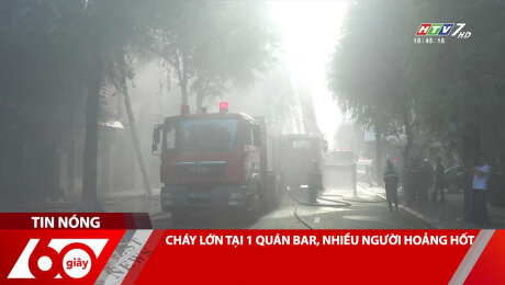 CHÁY LỚN TẠI 1 QUÁN BAR, NHIỀU NGƯỜI HOẢNG HỐT