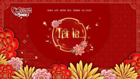 Xem Show TV SHOW Thay Lời Muốn Nói - 2025 Tháng 02: Tết là... HD Online.