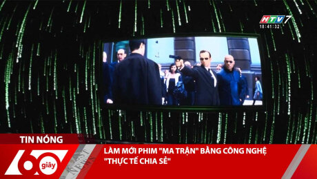 LÀM MỚI PHIM "MA TRẬN" BẰNG CÔNG NGHỆ "THỰC TẾ CHIA SẺ"