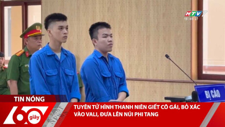 TUYÊN TỬ HÌNH THANH NIÊN GIẾT CÔ GÁI, BỎ XÁC VÀO VALI, ĐƯA LÊN NÚI PHI TANG