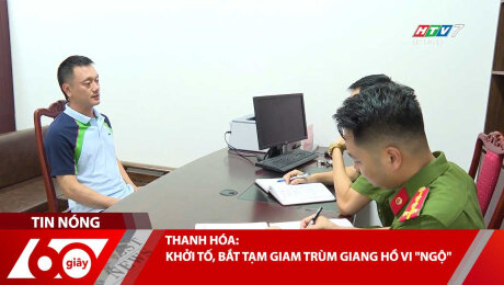 THANH HÓA: KHỞI TỐ, BẮT TẠM GIAM TRÙM GIANG HỒ VI "NGỘ"