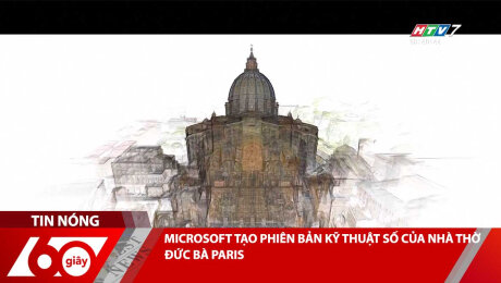 MICROSOFT TẠO PHIÊN BẢN KỸ THUẬT SỐ CỦA NHÀ THỜ ĐỨC BÀ PARIS