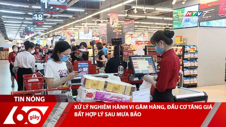 XỬ LÝ NGHIÊM HÀNH VI GĂM HÀNG, ĐẦU CƠ TĂNG GIÁ BẤT HỢP LÝ SAU MƯA BÃO