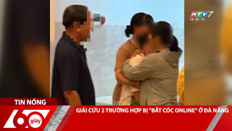 Xem Clip GIẢI CỨU 2 TRƯỜNG HỢP BỊ "BẮT CÓC ONLINE" Ở ĐÀ NẴNG HD Online.