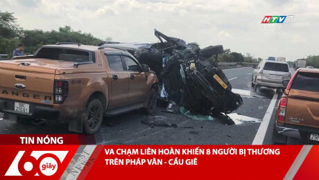 VA CHẠM LIÊN HOÀN KHIẾN 8 NGƯỜI BỊ THƯƠNG TRÊN PHÁP VÂN - CẦU GIẼ