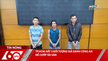 TP.HCM: BẮT 3 ĐỐI TƯỢNG GIẢ DANH CÔNG AN ĐỂ CƯỚP TÀI SẢN