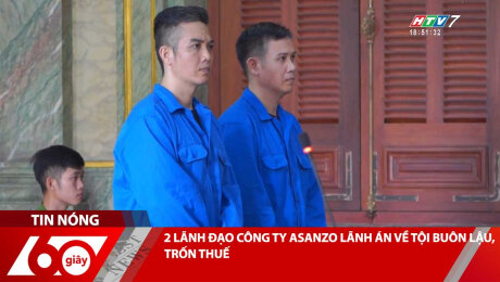2 LÃNH ĐẠO CÔNG TY ASANZO LÃNH ÁN VỀ TỘI BUÔN LẬU, TRỐN THUẾ