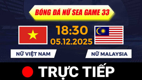 TRỰC TIẾP - SEA GAMES 33 | BÓNG ĐÁ NỮ : VIỆT NAM VS MALAYSIA